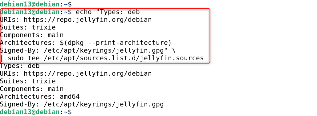 echo "Types: deb
URIs: https://repo.jellyfin.org/debian
Suites: trixie
Components: main
Architectures: $(dpkg --print-architecture)
Signed-By: /etc/apt/keyrings/jellyfin.gpg" \
| sudo tee /etc/apt/sources.list.d/jellyfin.sources